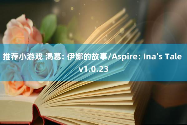 推荐小游戏 渴慕: 伊娜的故事/Aspire: Ina’s Tale v1.0.23