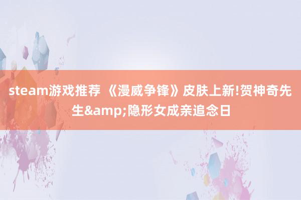 steam游戏推荐 《漫威争锋》皮肤上新!贺神奇先生&隐形女成亲追念日